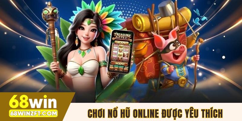 Chơi nổ hũ online được khách hàng ưu tiên lựa chọn