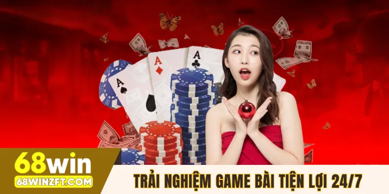 Trải nghiệm game bài tiện lợi 24/7